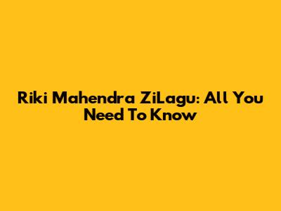 Riki Mahendra ZiLagu: All You Need To Know