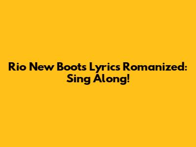 Rio New Boots Lyrics Romanized: Sing Along!