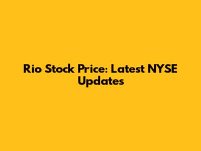 Rio Stock Price: Latest NYSE Updates