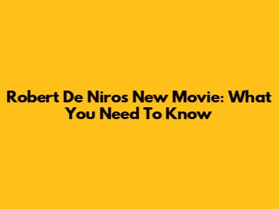 Robert De Niro's New Movie: What You Need To Know