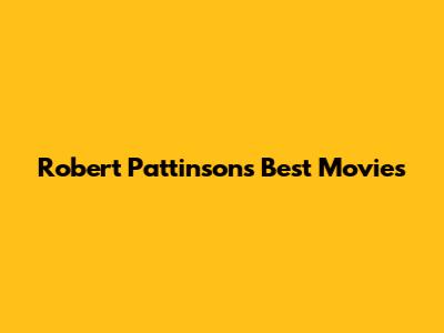 Robert Pattinson's Best Movies