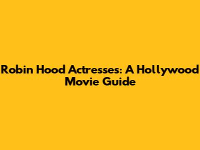 Robin Hood Actresses: A Hollywood Movie Guide