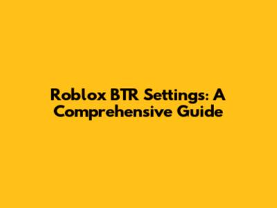 Roblox BTR Settings: A Comprehensive Guide