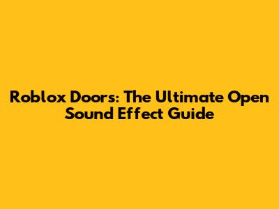 Roblox Doors: The Ultimate Open Sound Effect Guide
