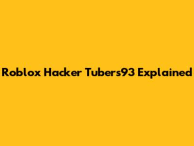 Roblox Hacker Tubers93 Explained