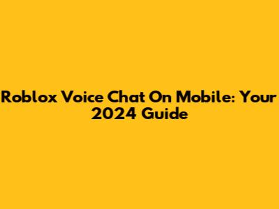 Roblox Voice Chat On Mobile: Your 2024 Guide