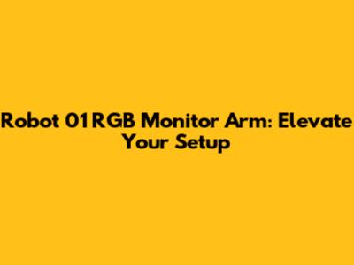 Robot 01 RGB Monitor Arm: Elevate Your Setup