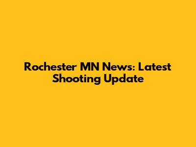 Rochester MN News: Latest Shooting Update