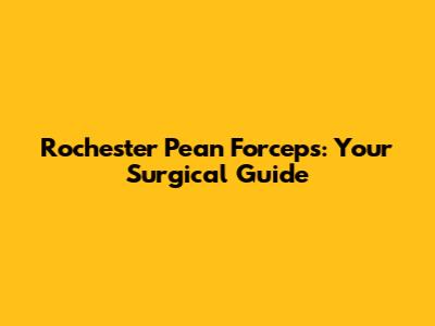 Rochester Pean Forceps: Your Surgical Guide