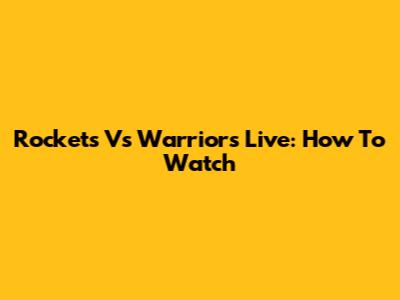 Rockets Vs Warriors Live: How To Watch