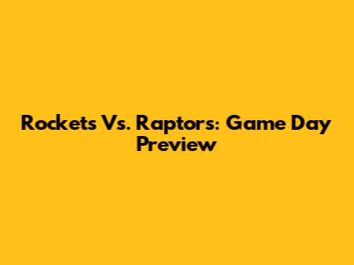 Rockets Vs. Raptors: Game Day Preview
