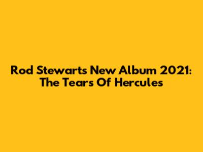 Rod Stewart's New Album 2021: The Tears Of Hercules