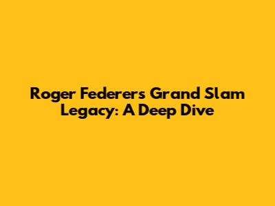 Roger Federer's Grand Slam Legacy: A Deep Dive
