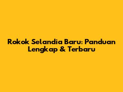 Rokok Selandia Baru: Panduan Lengkap & Terbaru