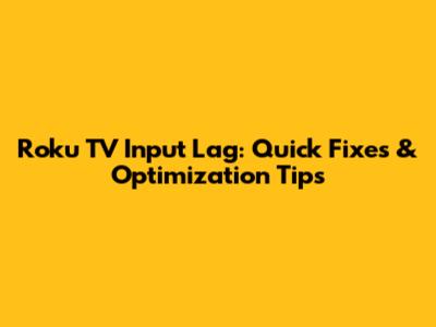 Roku TV Input Lag: Quick Fixes & Optimization Tips