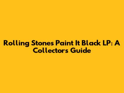 Rolling Stones "Paint It Black" LP: A Collector's Guide