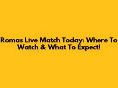 Roma's Live Match Today: Where To Watch & What To Expect!