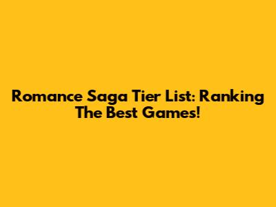 Romance Saga Tier List: Ranking The Best Games!