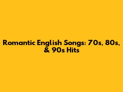 Romantic English Songs: 70s, 80s, & 90s Hits