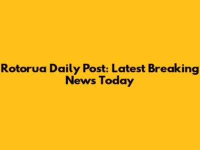 Rotorua Daily Post: Latest Breaking News Today