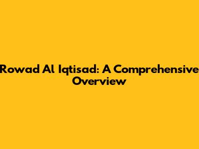 Rowad Al Iqtisad: A Comprehensive Overview