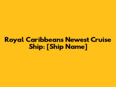 Royal Caribbean's Newest Cruise Ship: [Ship Name]