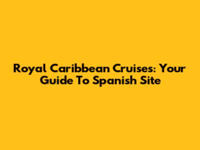 Royal Caribbean Cruises: Your Guide To Spanish Site