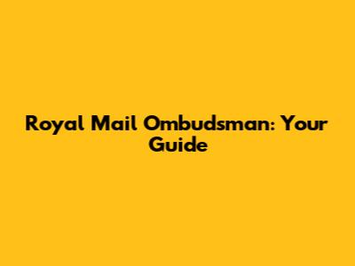 Royal Mail Ombudsman: Your Guide