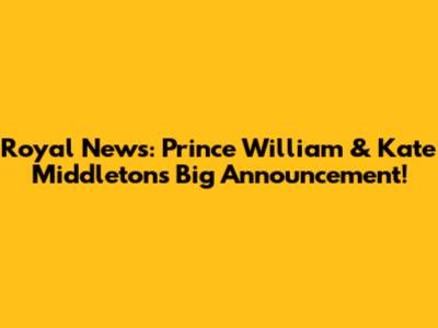 Royal News: Prince William & Kate Middleton's Big Announcement!