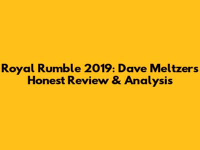 Royal Rumble 2019: Dave Meltzer's Honest Review & Analysis