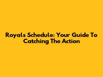 Royals Schedule: Your Guide To Catching The Action