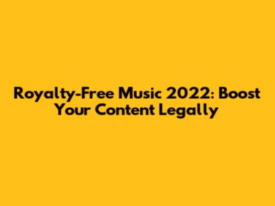 Royalty-Free Music 2022: Boost Your Content Legally