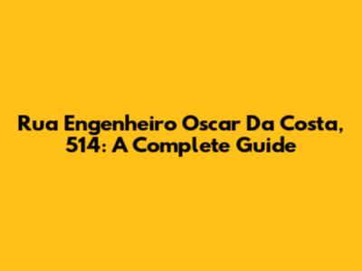 Rua Engenheiro Oscar Da Costa, 514: A Complete Guide