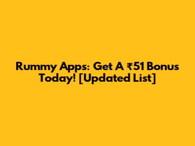 Rummy Apps: Get A ₹51 Bonus Today! [Updated List]