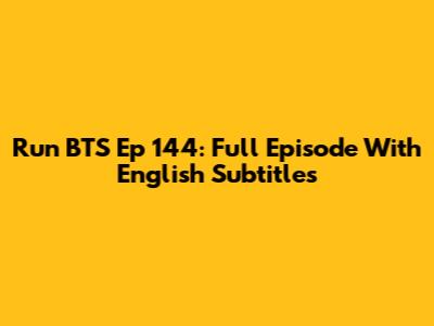 Run BTS Ep 144: Full Episode With English Subtitles