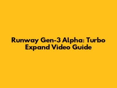 Runway Gen-3 Alpha: Turbo Expand Video Guide