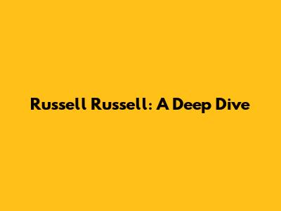 Russell Russell: A Deep Dive