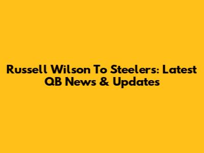 Russell Wilson To Steelers: Latest QB News & Updates