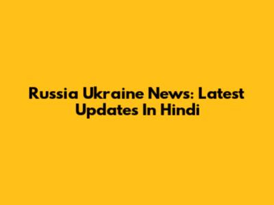 Russia Ukraine News: Latest Updates In Hindi