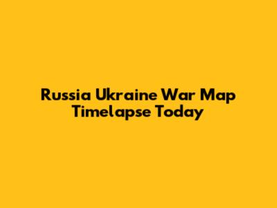 Russia Ukraine War Map Timelapse Today