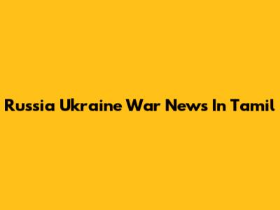 Russia Ukraine War News In Tamil