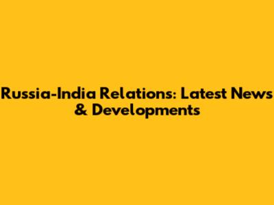 Russia-India Relations: Latest News & Developments