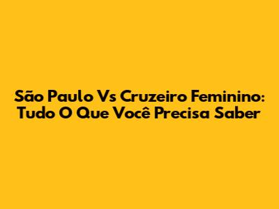 São Paulo Vs Cruzeiro Feminino: Tudo O Que Você Precisa Saber