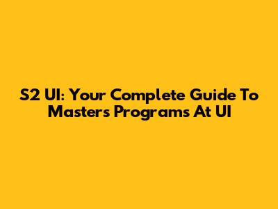 S2 UI: Your Complete Guide To Master's Programs At UI