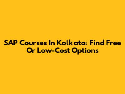 SAP Courses In Kolkata: Find Free Or Low-Cost Options