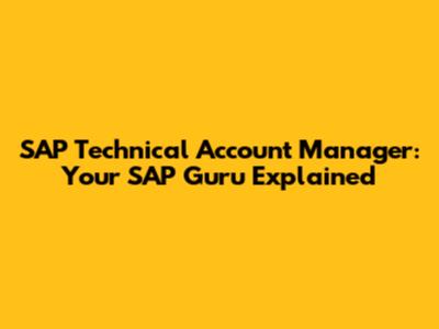 SAP Technical Account Manager: Your SAP Guru Explained