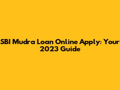 SBI Mudra Loan Online Apply: Your 2023 Guide