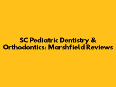 SC Pediatric Dentistry & Orthodontics: Marshfield Reviews