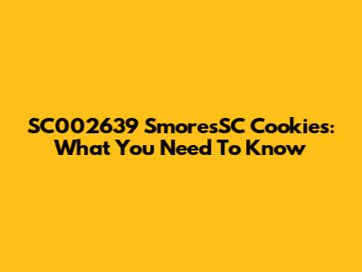 SC002639 SmoresSC Cookies: What You Need To Know