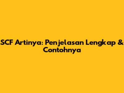 SCF Artinya: Penjelasan Lengkap & Contohnya